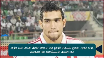 عودة قوية.. صلاح سليمان يتوقع فوز الزمالك بفارق أهداف كبير ويؤكد قوة الفريق الاستثنائية هذا الموسم